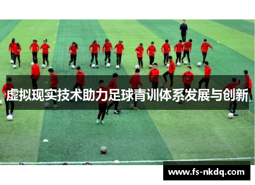 虚拟现实技术助力足球青训体系发展与创新